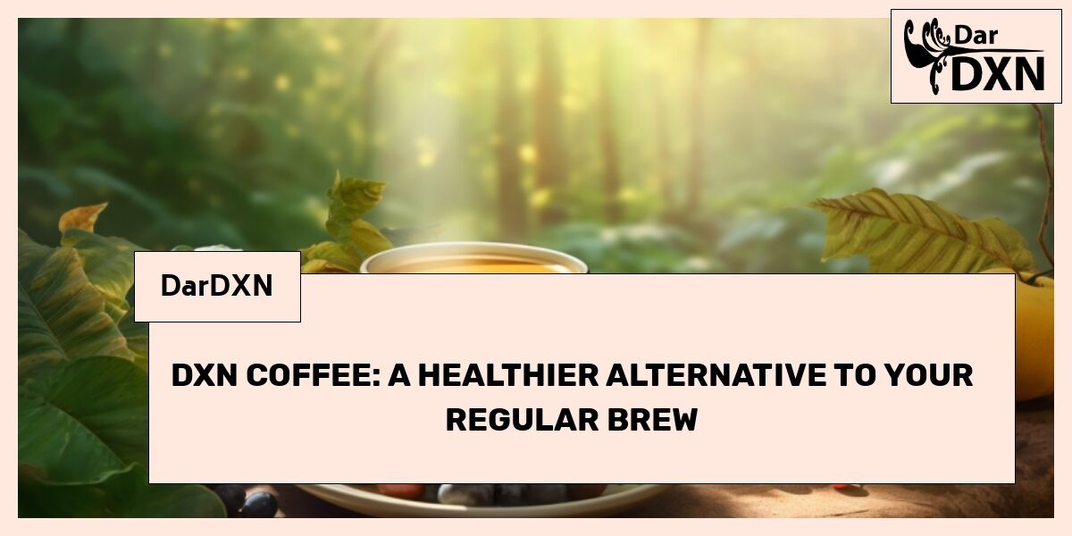Discover the Health Benefits of DXN Coffee A Unique Alternative to